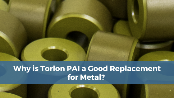 Why is Torlon PAI a Good Replacement for Metal